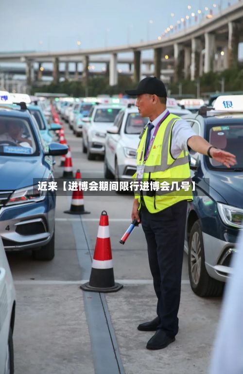 近来【进博会期间限行进博会几号】-第3张图片