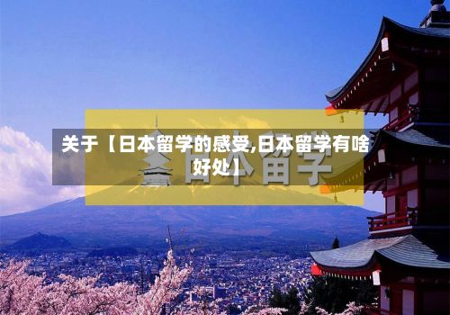 关于【日本留学的感受,日本留学有啥好处】