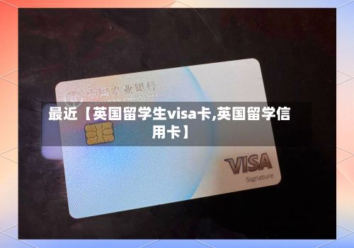 最近【英国留学生visa卡,英国留学信用卡】-第2张图片