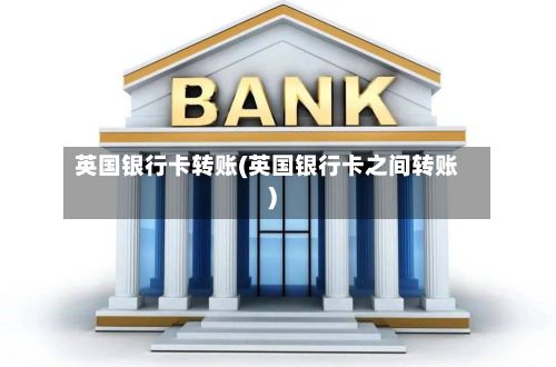 英国银行卡转账(英国银行卡之间转账)-第2张图片