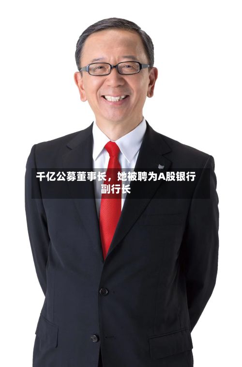 千亿公募董事长，她被聘为A股银行副行长-第3张图片