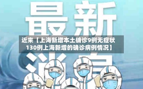 近来【上海新增本土确诊9例无症状130例上海新增的确诊病例情况】
