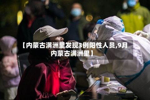 【内蒙古满洲里发现3例阳性人员,9月内蒙古满洲里】