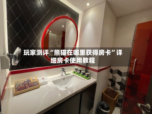 玩家测评“熊猫在哪里获得房卡”详细房卡使用教程