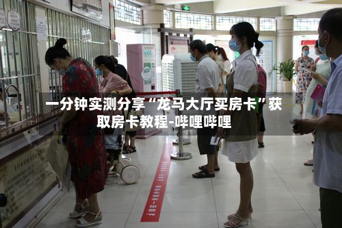一分钟实测分享“龙马大厅买房卡”获取房卡教程-哔哩哔哩