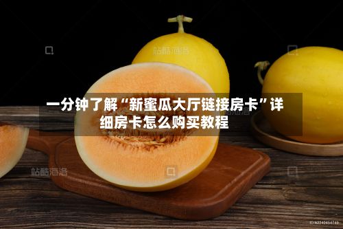 一分钟了解“新蜜瓜大厅链接房卡	”详细房卡怎么购买教程-第3张图片
