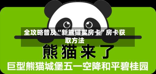 全攻略普及“新熊猫买房卡”房卡获取方法-第2张图片
