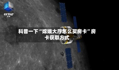 科普一下“嫦娥大厅怎么买房卡”房卡获取方式-第2张图片