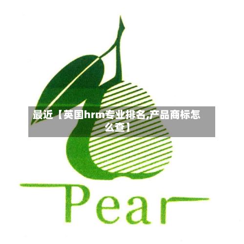 最近【英国hrm专业排名,产品商标怎么查】