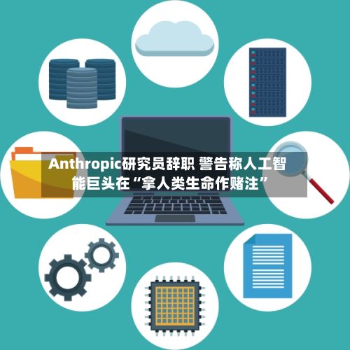 Anthropic研究员辞职 警告称人工智能巨头在“拿人类生命作赌注”-第3张图片