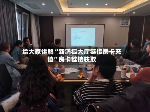 给大家讲解“新鸿狐大厅链接房卡充值”房卡链接获取
