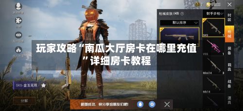 玩家攻略“南瓜大厅房卡在哪里充值”详细房卡教程-第2张图片