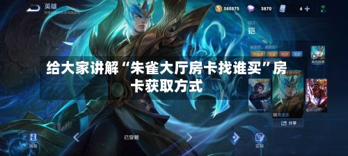给大家讲解“朱雀大厅房卡找谁买	”房卡获取方式-第3张图片