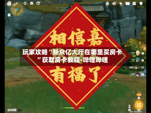 玩家攻略“新众亿大厅在哪里买房卡	”获取房卡教程-哔哩哔哩-第2张图片