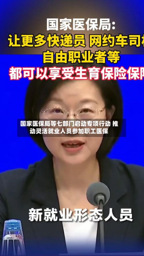 国家医保局等七部门启动专项行动 推动灵活就业人员参加职工医保