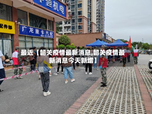 最近【韶关疫情最新消息,韶关疫情最新消息今天新增】