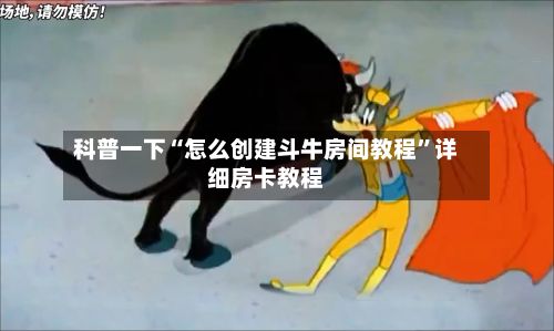 科普一下“怎么创建斗牛房间教程	”详细房卡教程-第2张图片
