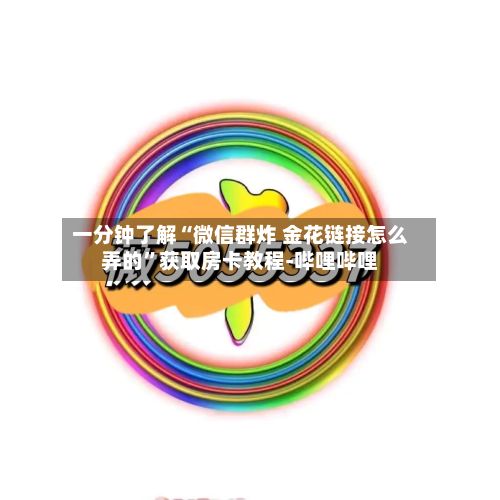 一分钟了解“微信群炸 金花链接怎么弄的	”获取房卡教程-哔哩哔哩-第2张图片