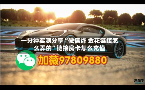 一分钟实测分享“微信炸 金花链接怎么弄的	”链接房卡怎么充值-第2张图片