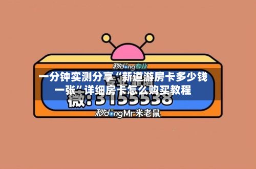一分钟实测分享“新道游房卡多少钱一张	”详细房卡怎么购买教程-第2张图片