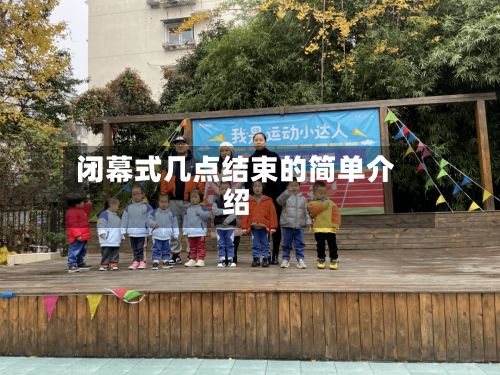 闭幕式几点结束的简单介绍-第2张图片