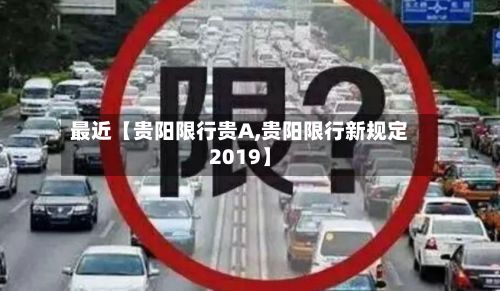 最近【贵阳限行贵A,贵阳限行新规定2019】-第2张图片