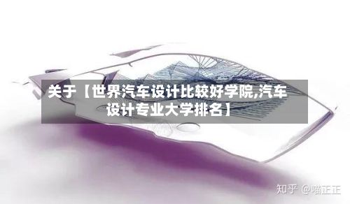 关于【世界汽车设计比较好学院,汽车设计专业大学排名】-第2张图片