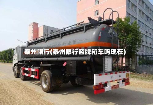 泰州限行(泰州限行蓝牌箱车吗现在)