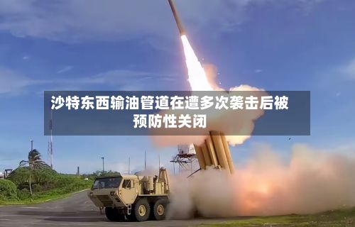沙特东西输油管道在遭多次袭击后被预防性关闭-第2张图片