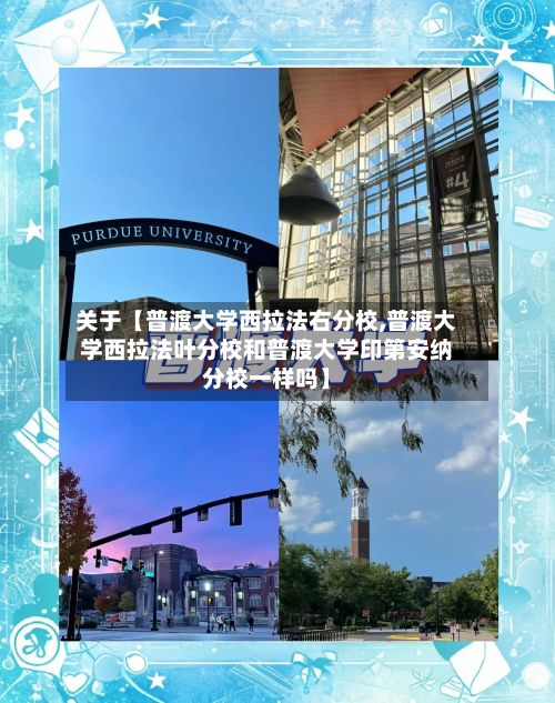 关于【普渡大学西拉法右分校,普渡大学西拉法叶分校和普渡大学印第安纳分校一样吗】-第2张图片