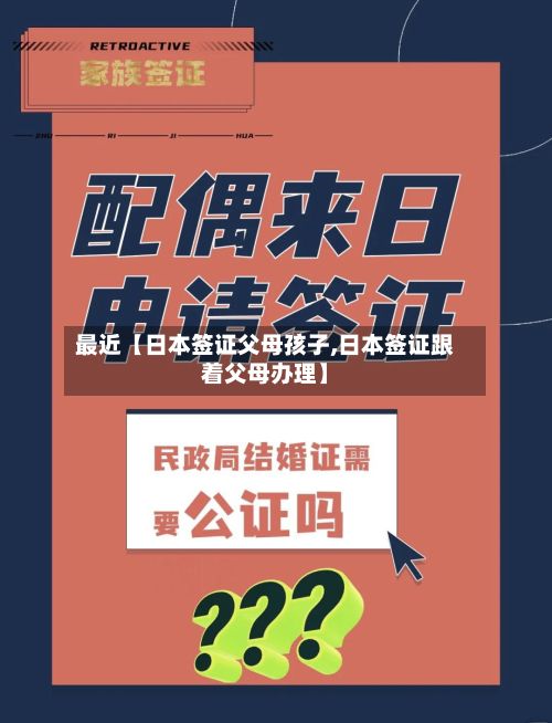最近【日本签证父母孩子,日本签证跟着父母办理】