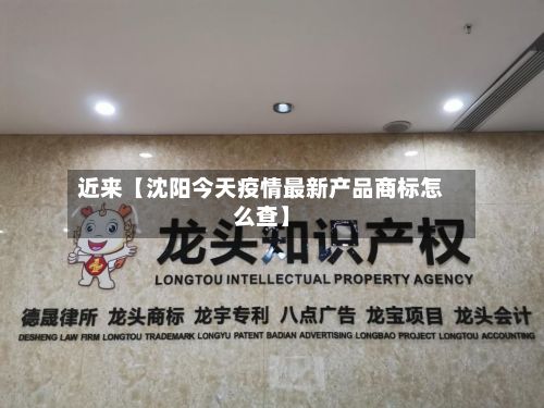 近来【沈阳今天疫情最新产品商标怎么查】