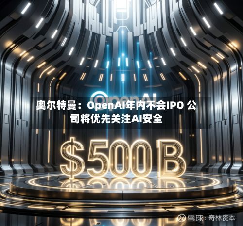 奥尔特曼:OpenAI年内不会IPO 公司将优先关注AI安全-第2张图片