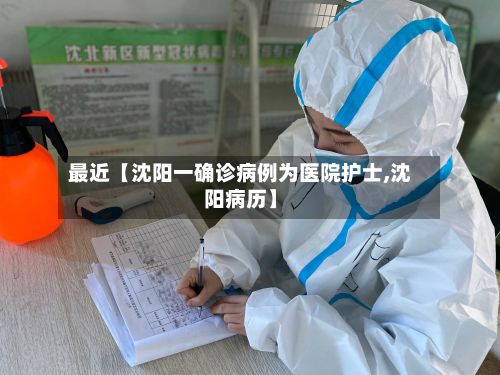 最近【沈阳一确诊病例为医院护士,沈阳病历】