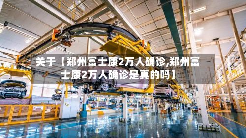 关于【郑州富士康2万人确诊,郑州富士康2万人确诊是真的吗】