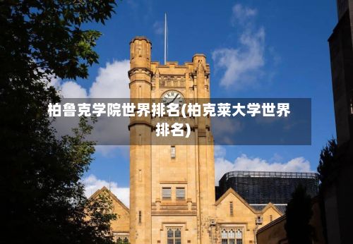 柏鲁克学院世界排名(柏克莱大学世界排名)-第3张图片