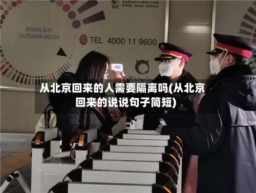 从北京回来的人需要隔离吗(从北京回来的说说句子简短)