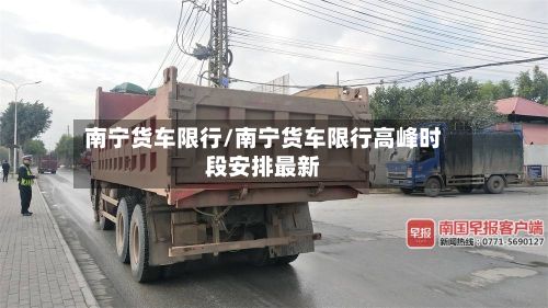 南宁货车限行/南宁货车限行高峰时段安排最新-第2张图片
