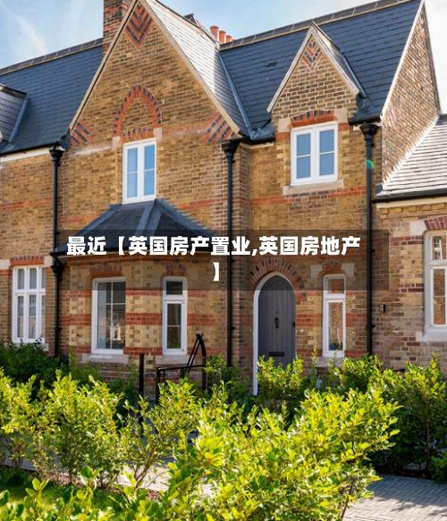 最近【英国房产置业,英国房地产】-第2张图片