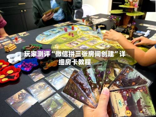 玩家测评“微信拼三张房间创建”详细房卡教程