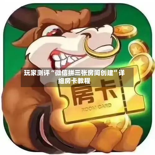 玩家测评“微信拼三张房间创建”详细房卡教程-第2张图片