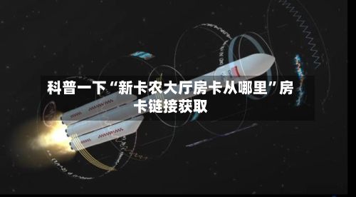 科普一下“新卡农大厅房卡从哪里”房卡链接获取