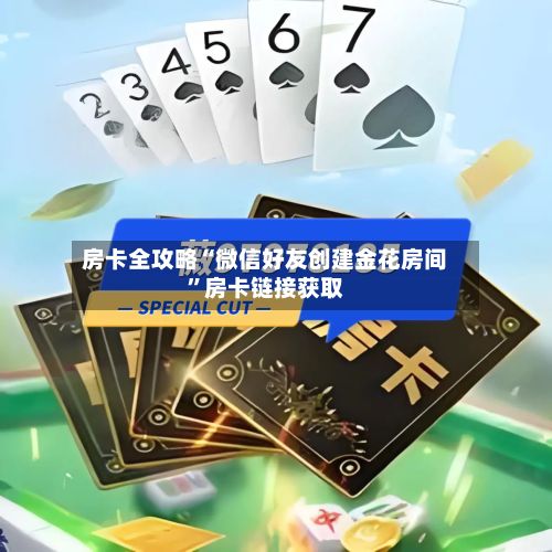 房卡全攻略“微信好友创建金花房间”房卡链接获取-第3张图片