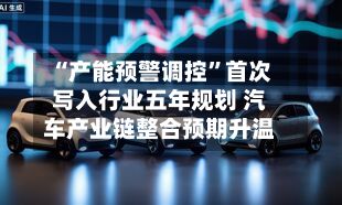 “产能预警调控”首次写入行业五年规划 汽车产业链整合预期升温-第2张图片