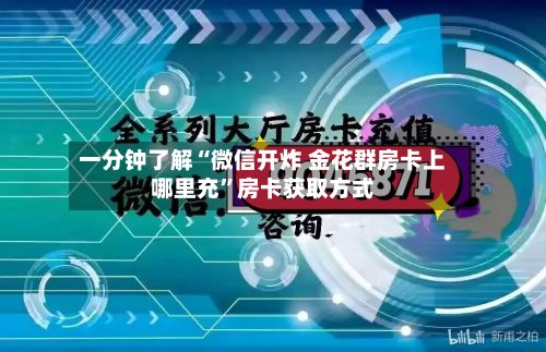 一分钟了解“微信开炸 金花群房卡上哪里充”房卡获取方式-第3张图片