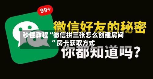 秒懂教程“微信拼三张怎么创建房间”房卡获取方式