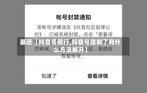 最近【抖音号限行,抖音号限制了有什么方法解开】-第2张图片