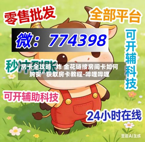 房卡全攻略“炸 金花链接房间卡如何购买”获取房卡教程-哔哩哔哩-第3张图片