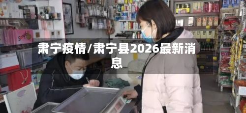 肃宁疫情/肃宁县2026最新消息-第3张图片