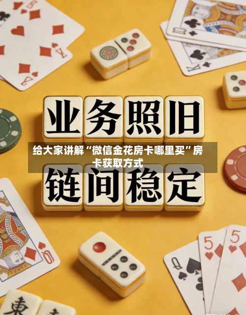 给大家讲解“微信金花房卡哪里买”房卡获取方式-第3张图片